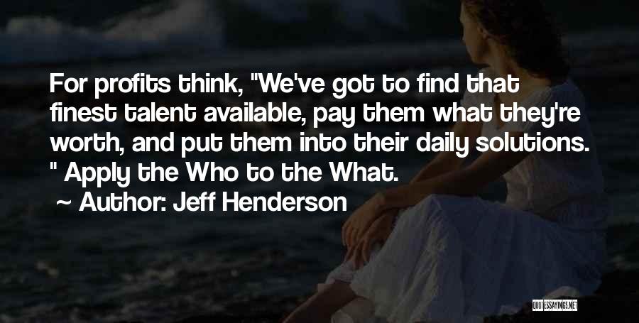 Jeff Henderson Quotes: For Profits Think, We've Got To Find That Finest Talent Available, Pay Them What They're Worth, And Put Them Into