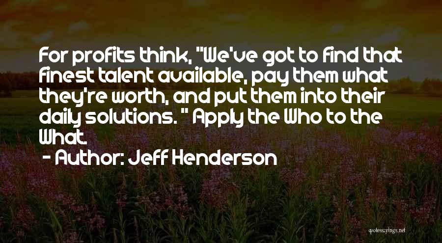 Jeff Henderson Quotes: For Profits Think, We've Got To Find That Finest Talent Available, Pay Them What They're Worth, And Put Them Into