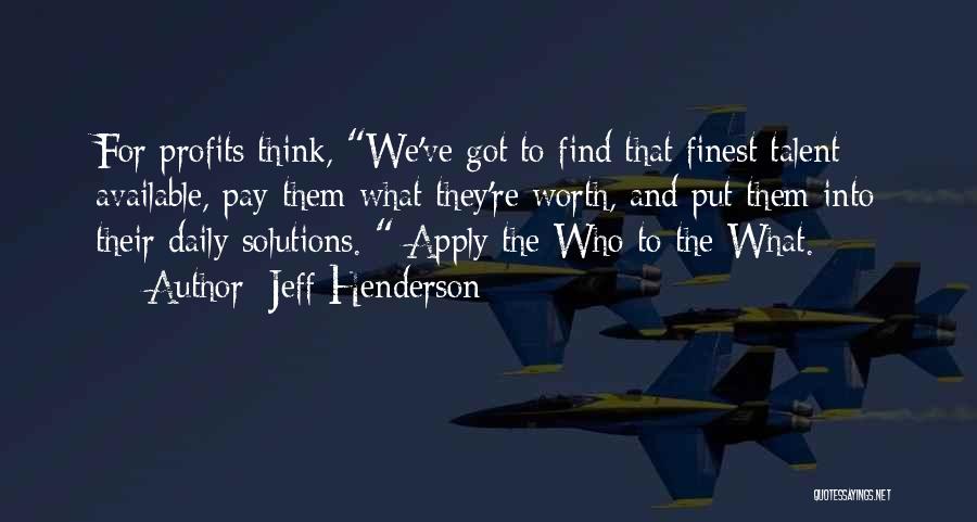 Jeff Henderson Quotes: For Profits Think, We've Got To Find That Finest Talent Available, Pay Them What They're Worth, And Put Them Into