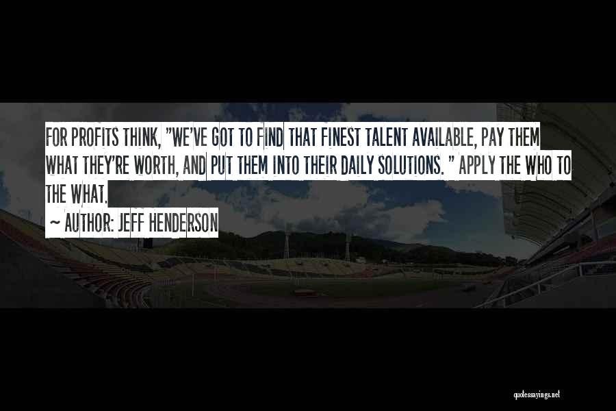 Jeff Henderson Quotes: For Profits Think, We've Got To Find That Finest Talent Available, Pay Them What They're Worth, And Put Them Into