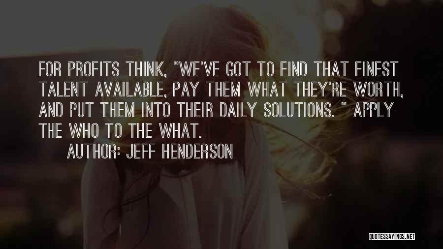 Jeff Henderson Quotes: For Profits Think, We've Got To Find That Finest Talent Available, Pay Them What They're Worth, And Put Them Into