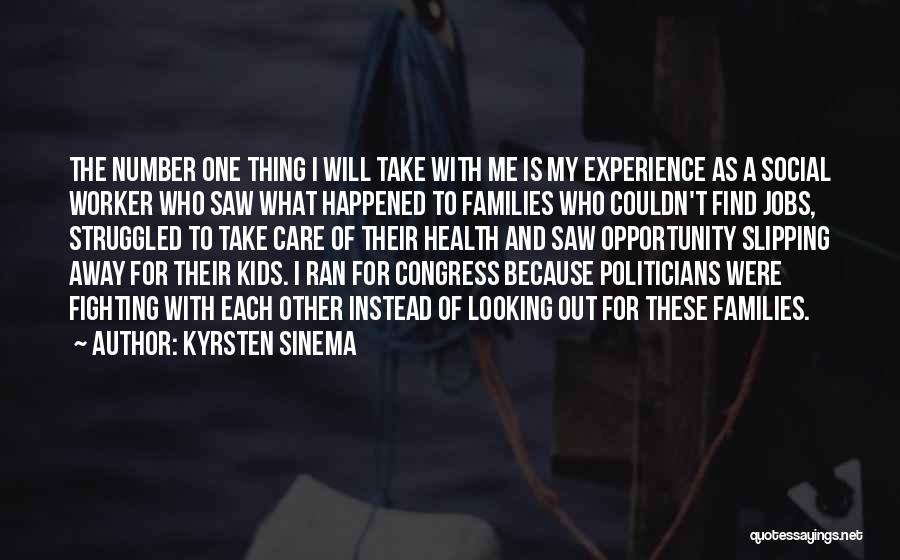 Kyrsten Sinema Quotes: The Number One Thing I Will Take With Me Is My Experience As A Social Worker Who Saw What Happened