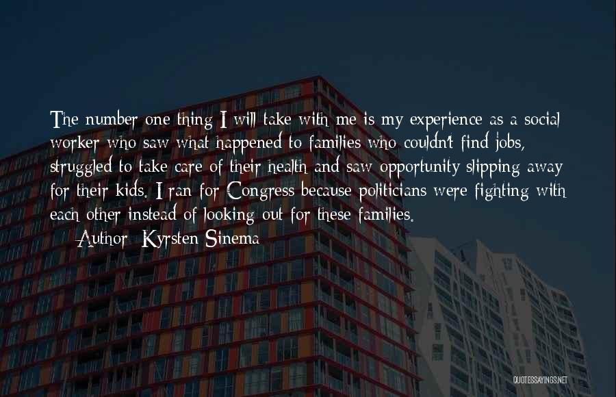 Kyrsten Sinema Quotes: The Number One Thing I Will Take With Me Is My Experience As A Social Worker Who Saw What Happened