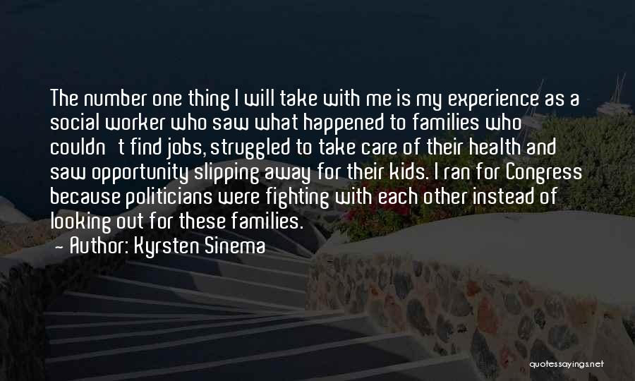 Kyrsten Sinema Quotes: The Number One Thing I Will Take With Me Is My Experience As A Social Worker Who Saw What Happened