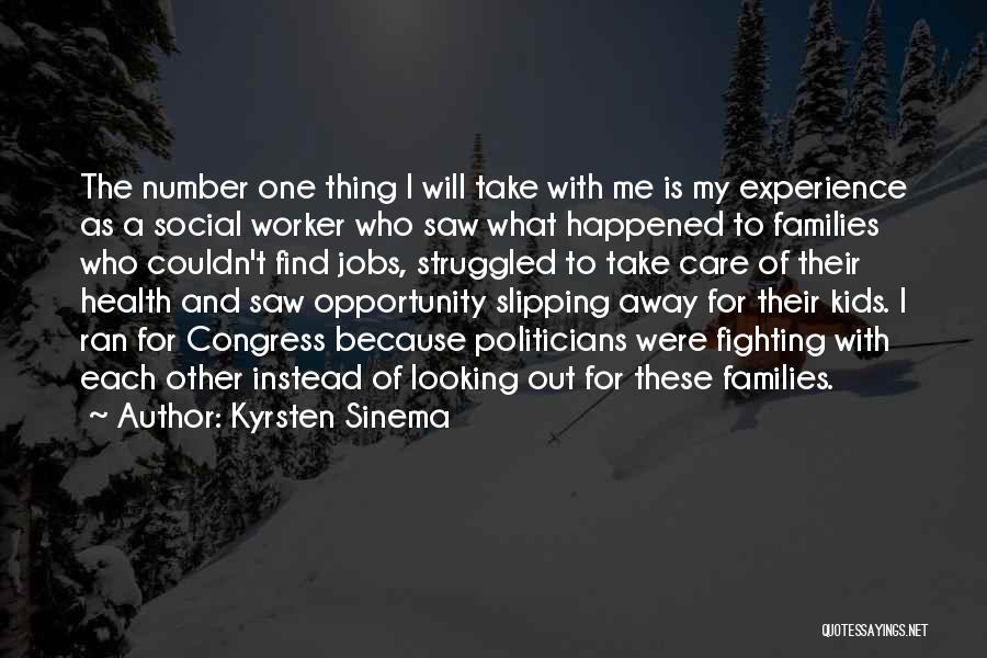 Kyrsten Sinema Quotes: The Number One Thing I Will Take With Me Is My Experience As A Social Worker Who Saw What Happened