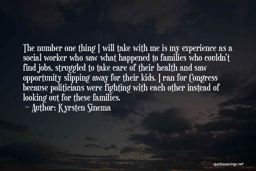 Kyrsten Sinema Quotes: The Number One Thing I Will Take With Me Is My Experience As A Social Worker Who Saw What Happened