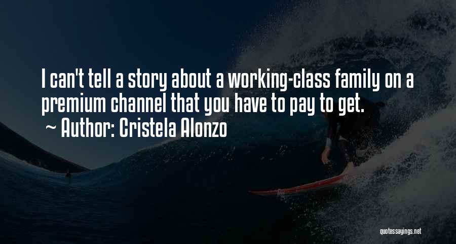 Cristela Alonzo Quotes: I Can't Tell A Story About A Working-class Family On A Premium Channel That You Have To Pay To Get.