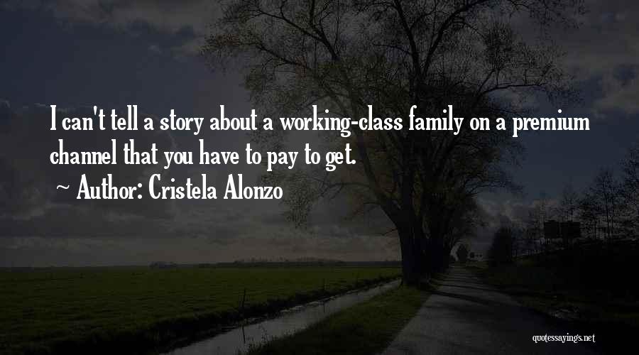 Cristela Alonzo Quotes: I Can't Tell A Story About A Working-class Family On A Premium Channel That You Have To Pay To Get.