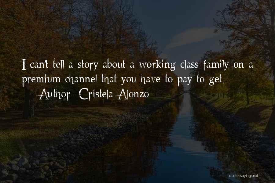 Cristela Alonzo Quotes: I Can't Tell A Story About A Working-class Family On A Premium Channel That You Have To Pay To Get.