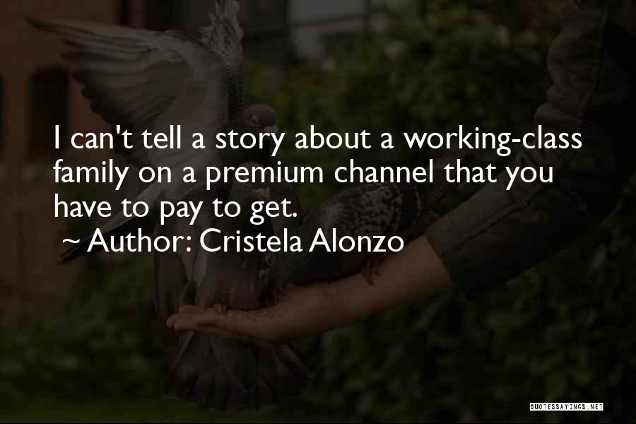 Cristela Alonzo Quotes: I Can't Tell A Story About A Working-class Family On A Premium Channel That You Have To Pay To Get.