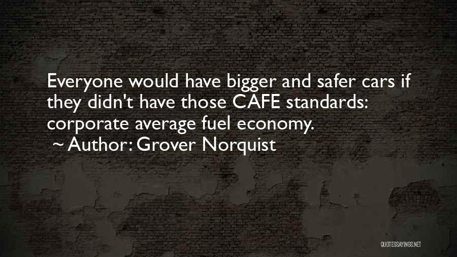 Grover Norquist Quotes: Everyone Would Have Bigger And Safer Cars If They Didn't Have Those Cafe Standards: Corporate Average Fuel Economy.