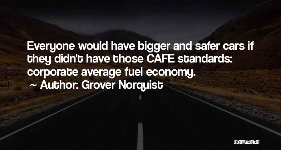 Grover Norquist Quotes: Everyone Would Have Bigger And Safer Cars If They Didn't Have Those Cafe Standards: Corporate Average Fuel Economy.