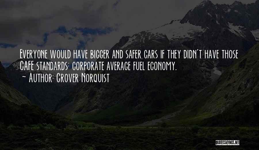 Grover Norquist Quotes: Everyone Would Have Bigger And Safer Cars If They Didn't Have Those Cafe Standards: Corporate Average Fuel Economy.