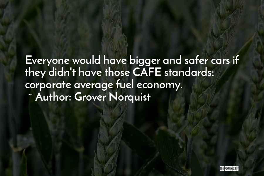 Grover Norquist Quotes: Everyone Would Have Bigger And Safer Cars If They Didn't Have Those Cafe Standards: Corporate Average Fuel Economy.