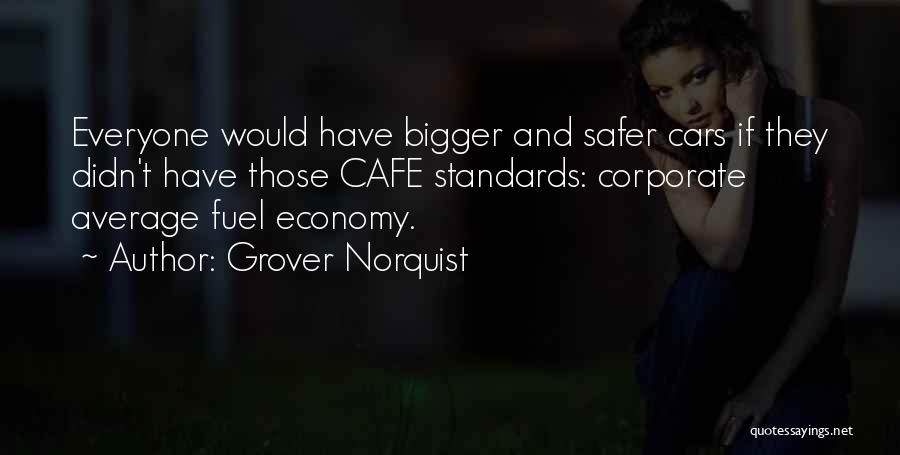 Grover Norquist Quotes: Everyone Would Have Bigger And Safer Cars If They Didn't Have Those Cafe Standards: Corporate Average Fuel Economy.