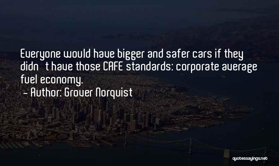 Grover Norquist Quotes: Everyone Would Have Bigger And Safer Cars If They Didn't Have Those Cafe Standards: Corporate Average Fuel Economy.