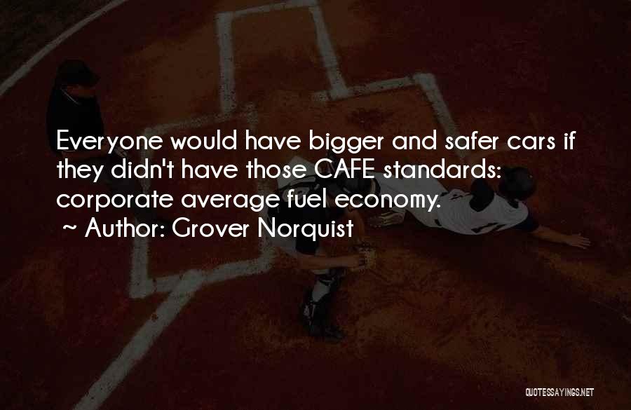 Grover Norquist Quotes: Everyone Would Have Bigger And Safer Cars If They Didn't Have Those Cafe Standards: Corporate Average Fuel Economy.