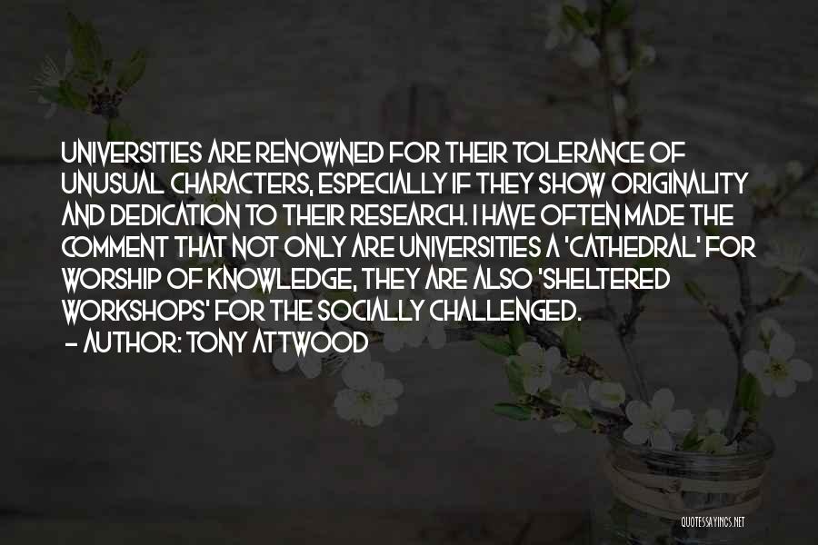 Tony Attwood Quotes: Universities Are Renowned For Their Tolerance Of Unusual Characters, Especially If They Show Originality And Dedication To Their Research. I