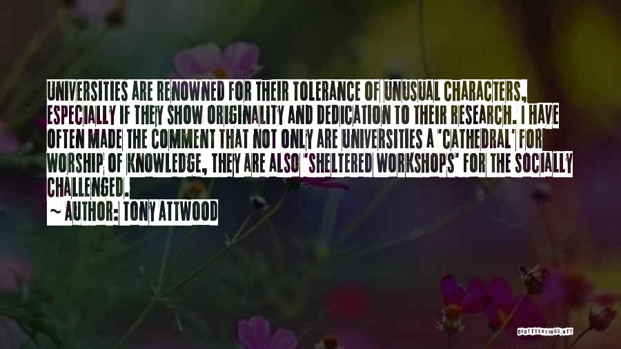 Tony Attwood Quotes: Universities Are Renowned For Their Tolerance Of Unusual Characters, Especially If They Show Originality And Dedication To Their Research. I