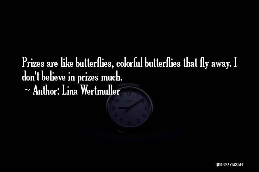 Lina Wertmuller Quotes: Prizes Are Like Butterflies, Colorful Butterflies That Fly Away. I Don't Believe In Prizes Much.