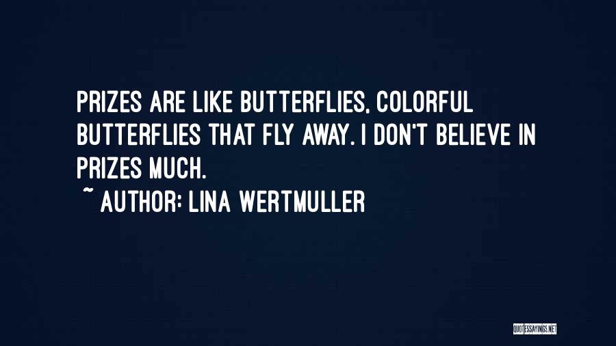 Lina Wertmuller Quotes: Prizes Are Like Butterflies, Colorful Butterflies That Fly Away. I Don't Believe In Prizes Much.