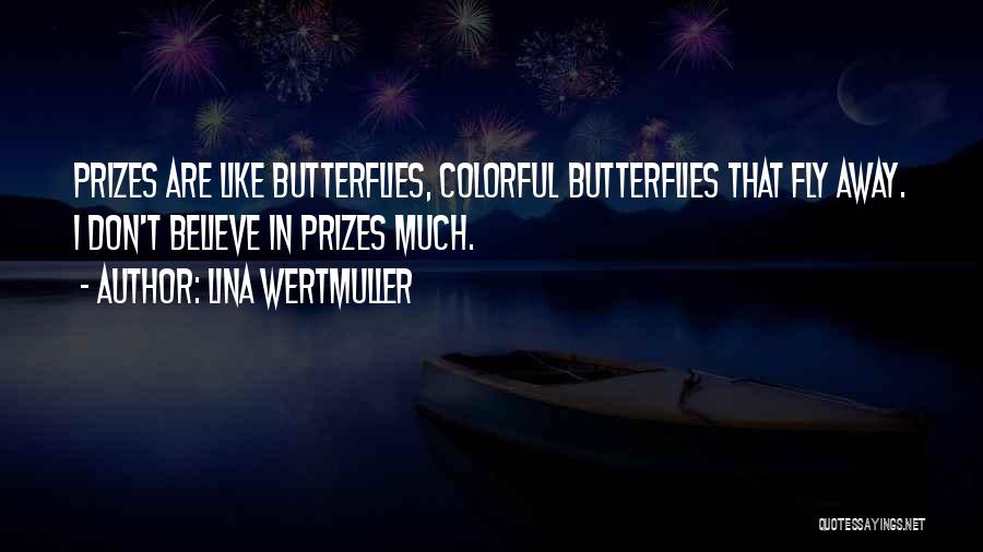 Lina Wertmuller Quotes: Prizes Are Like Butterflies, Colorful Butterflies That Fly Away. I Don't Believe In Prizes Much.