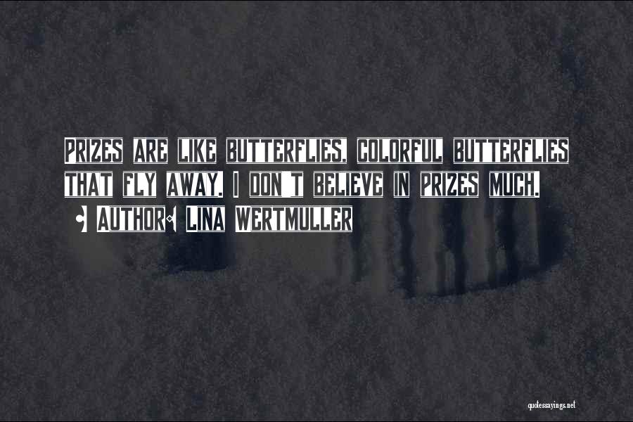Lina Wertmuller Quotes: Prizes Are Like Butterflies, Colorful Butterflies That Fly Away. I Don't Believe In Prizes Much.