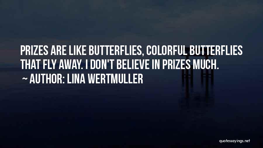 Lina Wertmuller Quotes: Prizes Are Like Butterflies, Colorful Butterflies That Fly Away. I Don't Believe In Prizes Much.