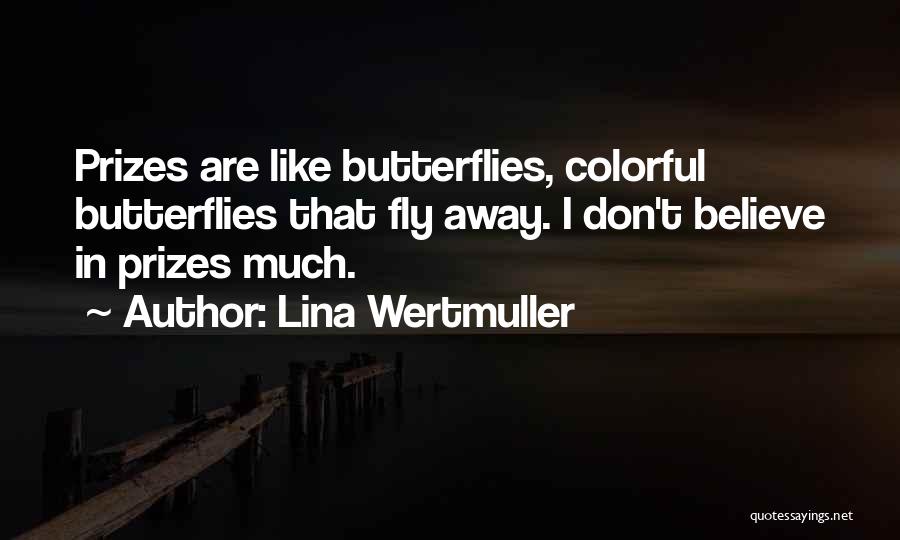 Lina Wertmuller Quotes: Prizes Are Like Butterflies, Colorful Butterflies That Fly Away. I Don't Believe In Prizes Much.