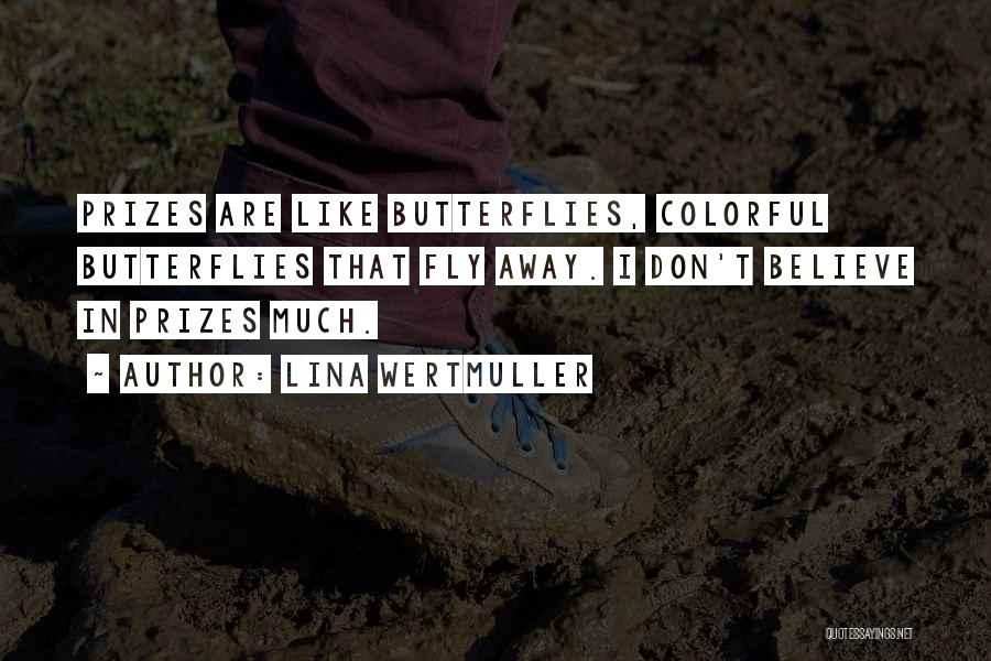 Lina Wertmuller Quotes: Prizes Are Like Butterflies, Colorful Butterflies That Fly Away. I Don't Believe In Prizes Much.