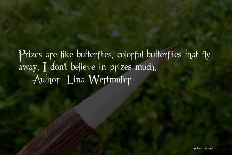 Lina Wertmuller Quotes: Prizes Are Like Butterflies, Colorful Butterflies That Fly Away. I Don't Believe In Prizes Much.