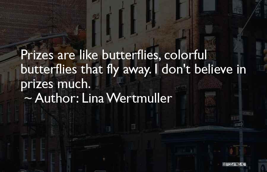 Lina Wertmuller Quotes: Prizes Are Like Butterflies, Colorful Butterflies That Fly Away. I Don't Believe In Prizes Much.