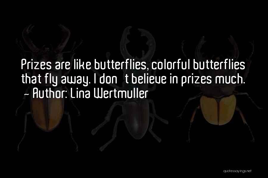 Lina Wertmuller Quotes: Prizes Are Like Butterflies, Colorful Butterflies That Fly Away. I Don't Believe In Prizes Much.