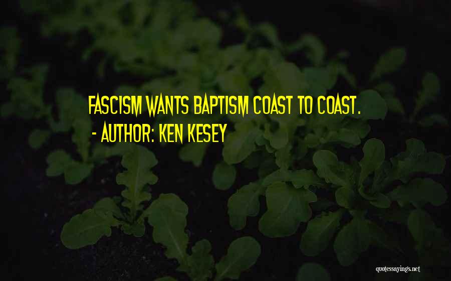 Ken Kesey Quotes: Fascism Wants Baptism Coast To Coast.