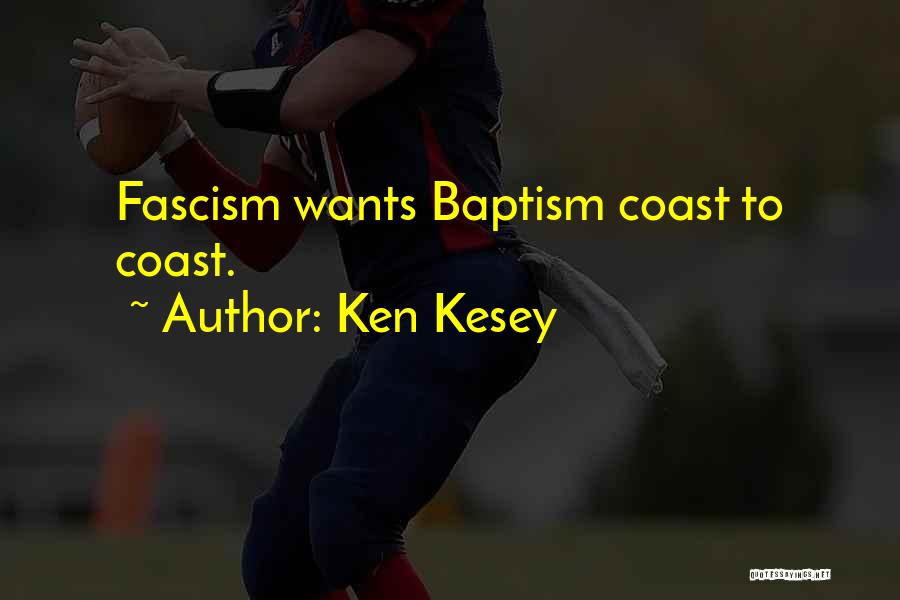 Ken Kesey Quotes: Fascism Wants Baptism Coast To Coast.
