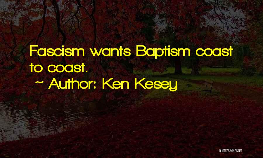 Ken Kesey Quotes: Fascism Wants Baptism Coast To Coast.