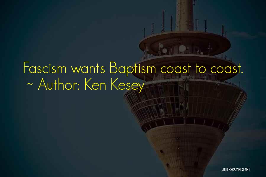 Ken Kesey Quotes: Fascism Wants Baptism Coast To Coast.