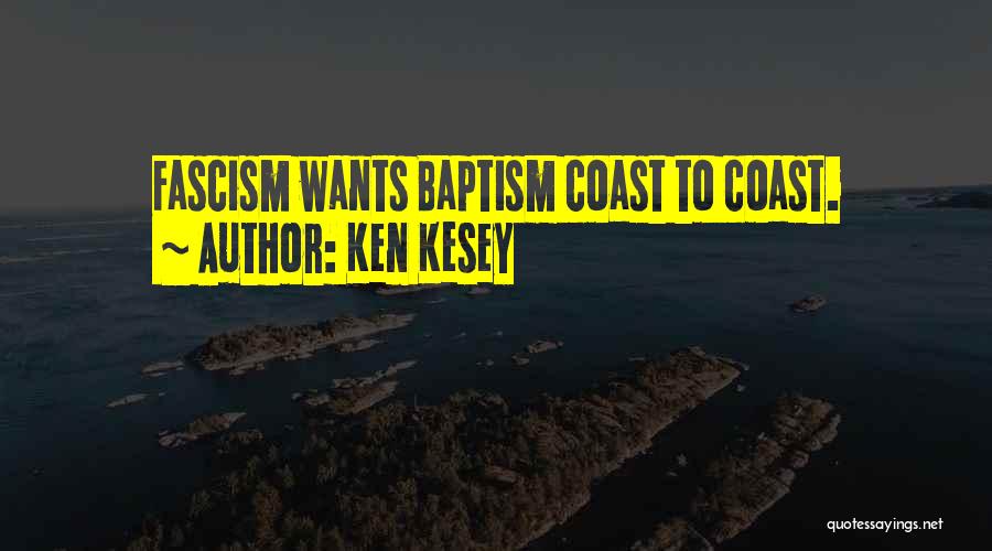 Ken Kesey Quotes: Fascism Wants Baptism Coast To Coast.