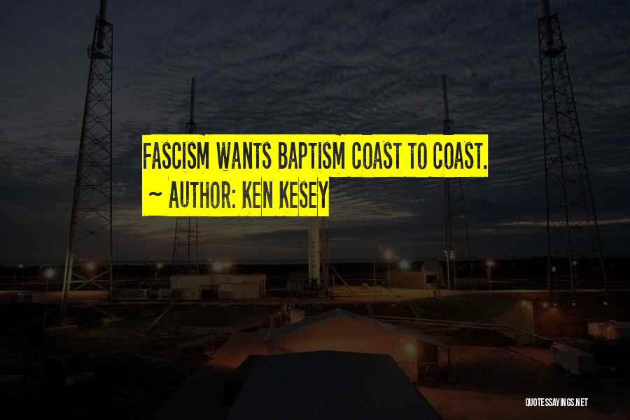 Ken Kesey Quotes: Fascism Wants Baptism Coast To Coast.
