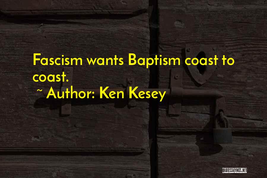 Ken Kesey Quotes: Fascism Wants Baptism Coast To Coast.