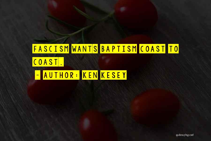 Ken Kesey Quotes: Fascism Wants Baptism Coast To Coast.