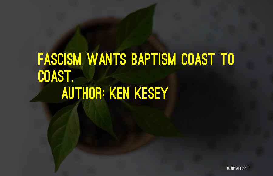 Ken Kesey Quotes: Fascism Wants Baptism Coast To Coast.