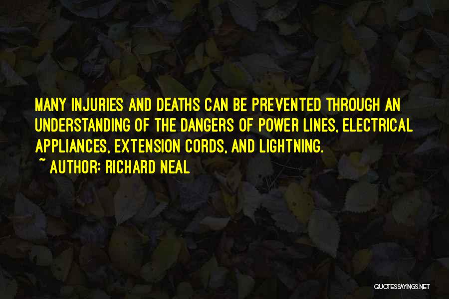 Richard Neal Quotes: Many Injuries And Deaths Can Be Prevented Through An Understanding Of The Dangers Of Power Lines, Electrical Appliances, Extension Cords,