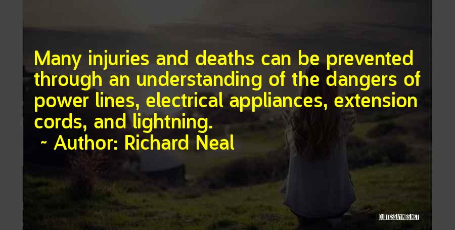 Richard Neal Quotes: Many Injuries And Deaths Can Be Prevented Through An Understanding Of The Dangers Of Power Lines, Electrical Appliances, Extension Cords,