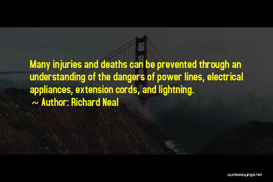 Richard Neal Quotes: Many Injuries And Deaths Can Be Prevented Through An Understanding Of The Dangers Of Power Lines, Electrical Appliances, Extension Cords,