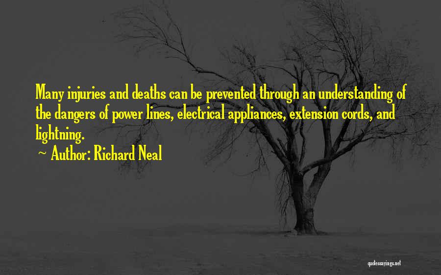 Richard Neal Quotes: Many Injuries And Deaths Can Be Prevented Through An Understanding Of The Dangers Of Power Lines, Electrical Appliances, Extension Cords,