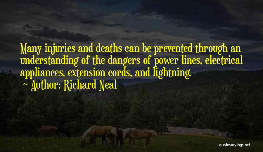 Richard Neal Quotes: Many Injuries And Deaths Can Be Prevented Through An Understanding Of The Dangers Of Power Lines, Electrical Appliances, Extension Cords,