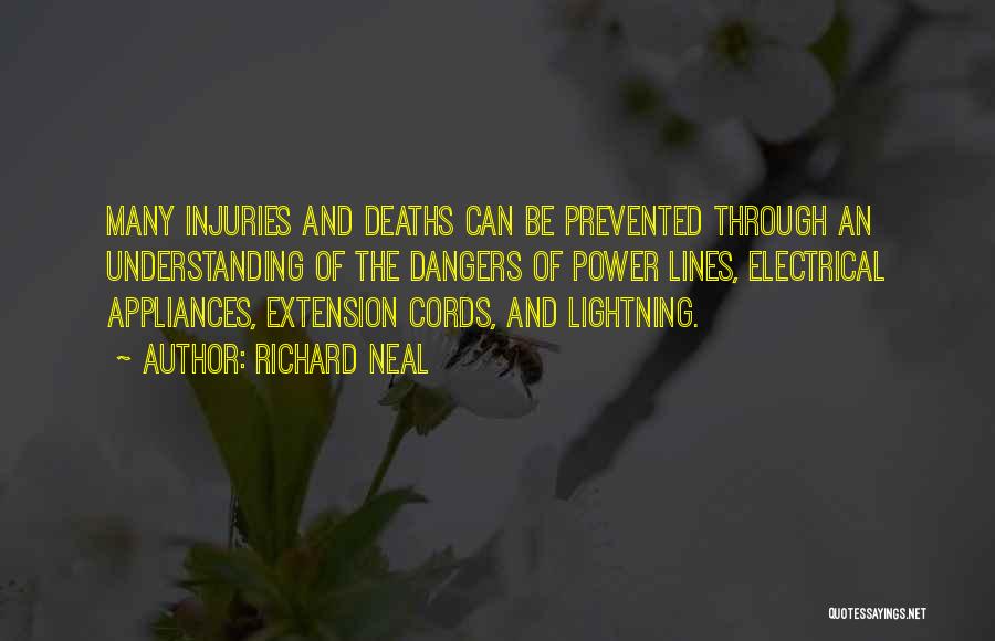 Richard Neal Quotes: Many Injuries And Deaths Can Be Prevented Through An Understanding Of The Dangers Of Power Lines, Electrical Appliances, Extension Cords,