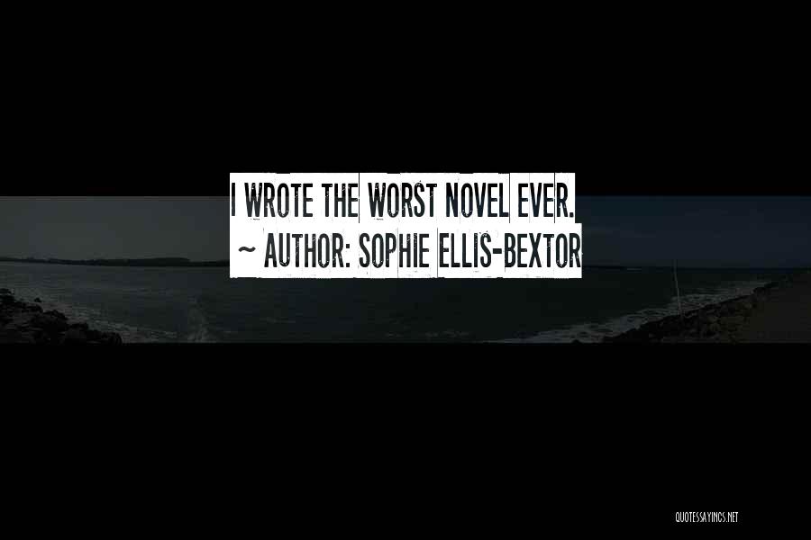 Sophie Ellis-Bextor Quotes: I Wrote The Worst Novel Ever.