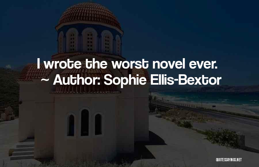 Sophie Ellis-Bextor Quotes: I Wrote The Worst Novel Ever.